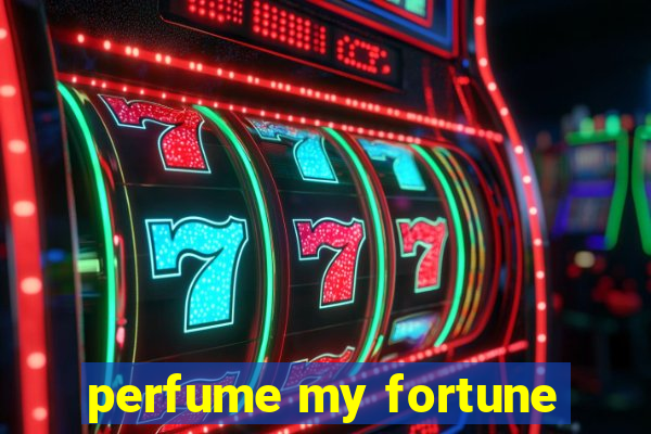 perfume my fortune